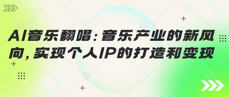 AI音乐翻唱：音乐产业的新风向，实现个人IP的打造和变现-古书籍