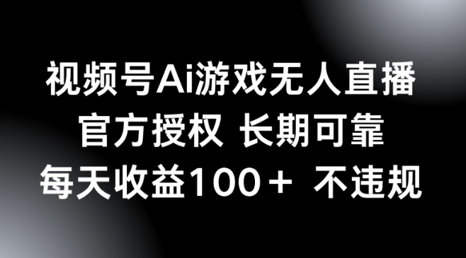 视频号AI游戏无人直播，官方授权 长期可靠，每天收益100+不违规-古书籍