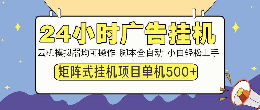 （14273期）24小时广告挂机  单机收益500+ 矩阵式操作，设备越多收益越大，小白轻...-古书籍