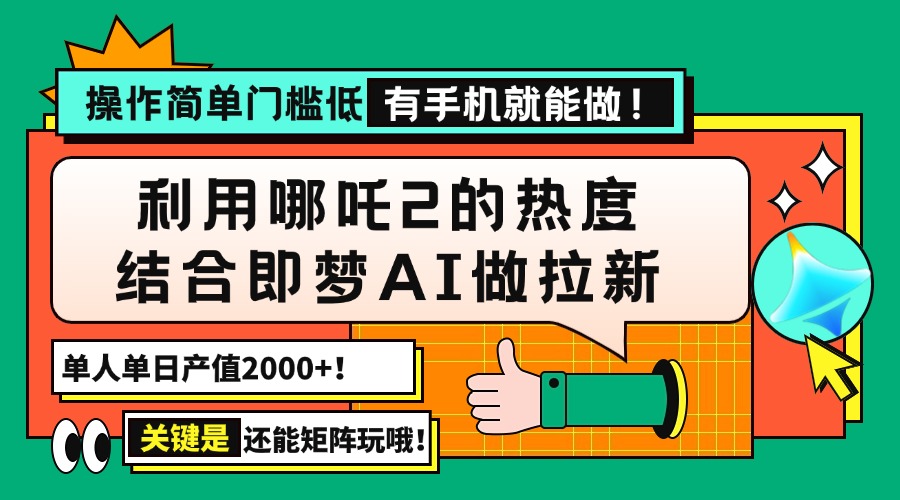 （14324期）用哪吒2热度结合即梦AI做拉新，单日产值2000+，操作简单门槛低，有手机…-古书籍