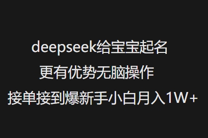 deepseek给宝宝起名更有优势无脑操作接单接到爆新手小白月入1W+-古书籍