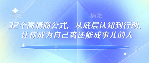 32个高情商公式，​从底层认知到行动，让你成为自己爽还能成事儿的人，133节完整版-古书籍