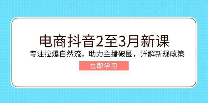 （14268期）电商抖音2至3月新课：专注拉爆自然流，助力主播破圈，详解新规政策-古书籍