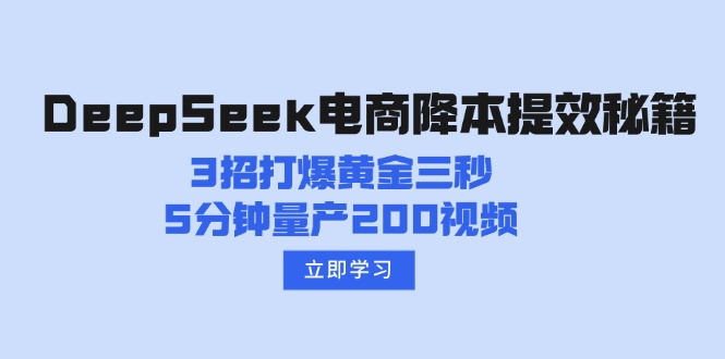 （14380期）DeepSeek电商降本提效秘籍：3招打爆黄金三秒，5分钟量产200视频-古书籍